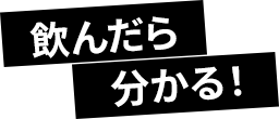 飲んだら分かる